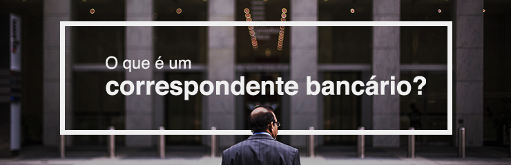 O-que-e-um-correspondente-bancario - Rebel Blog